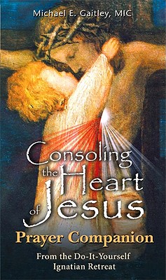 Consoling The Heart Of Jesus - Prayer Companion By Gaitley Michael E