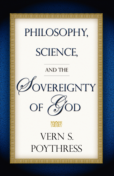 Philosophy Science And The Sovereignty Of God By Vern S Poythress