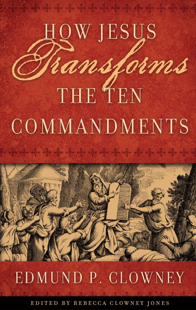 How Jesus Transforms The Ten Commandment By Edmund P Clowney