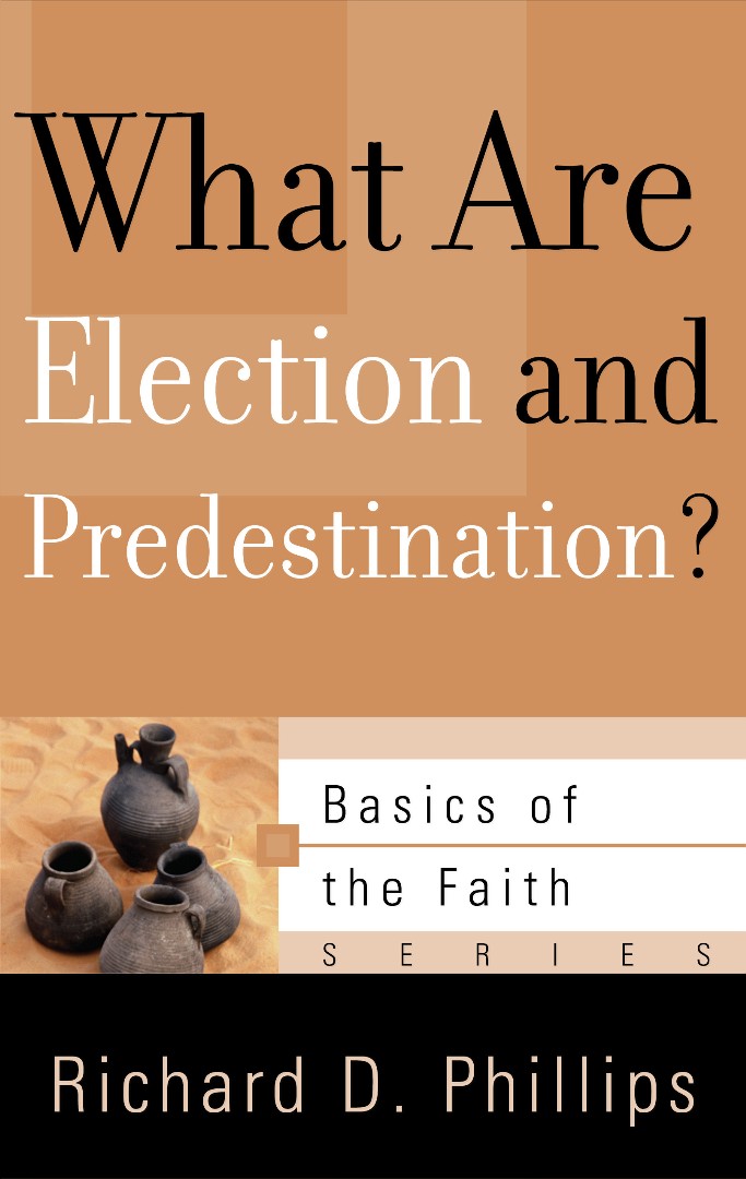 What Are Election And Predestination By Richard D Phillips (Paperback)