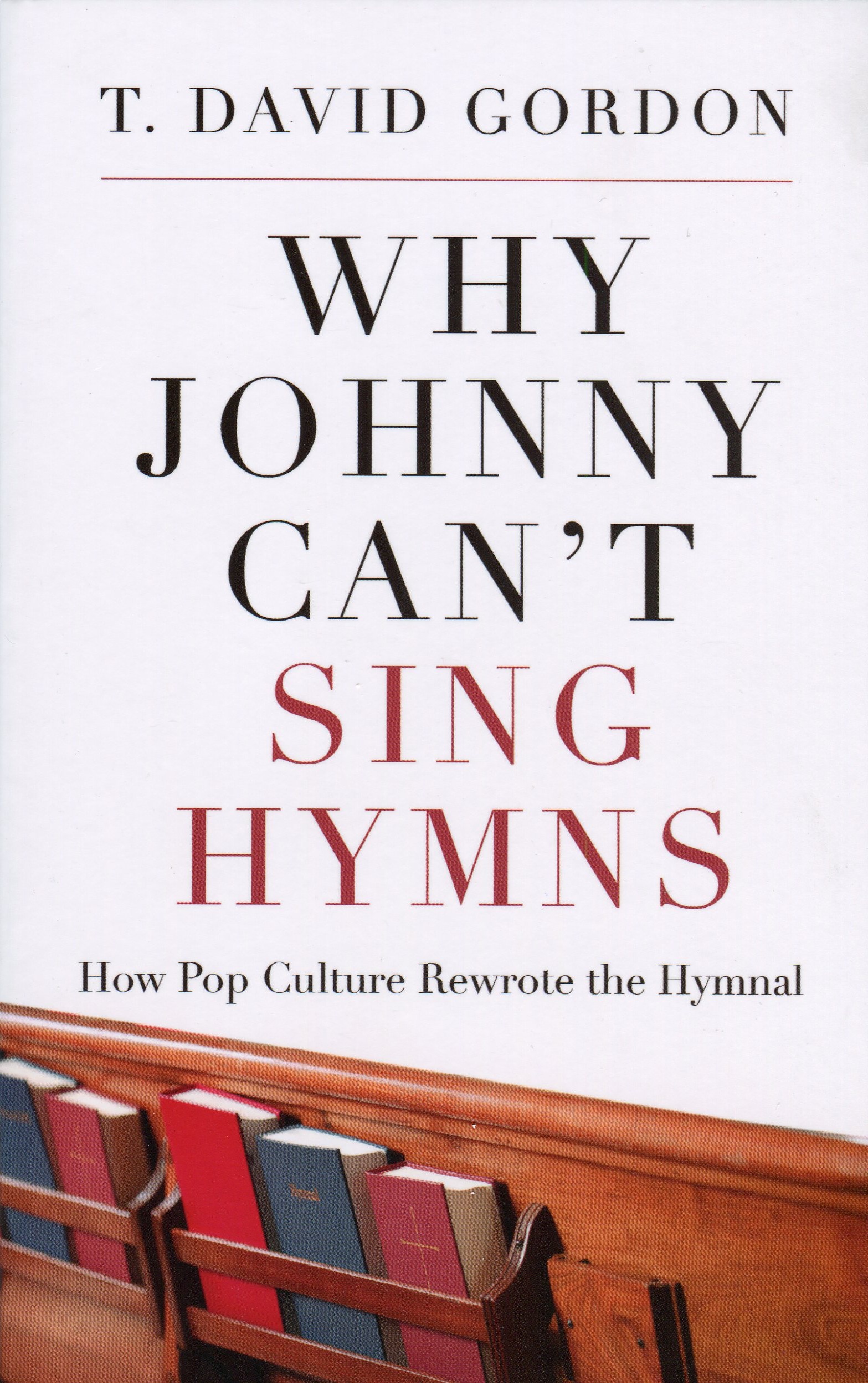 Why Johnny Can't Sing Hymns By T David Gordon (Paperback)