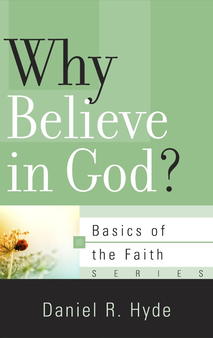 Why Believe In God By Daniel R Hyde (Paperback) 9781596382121