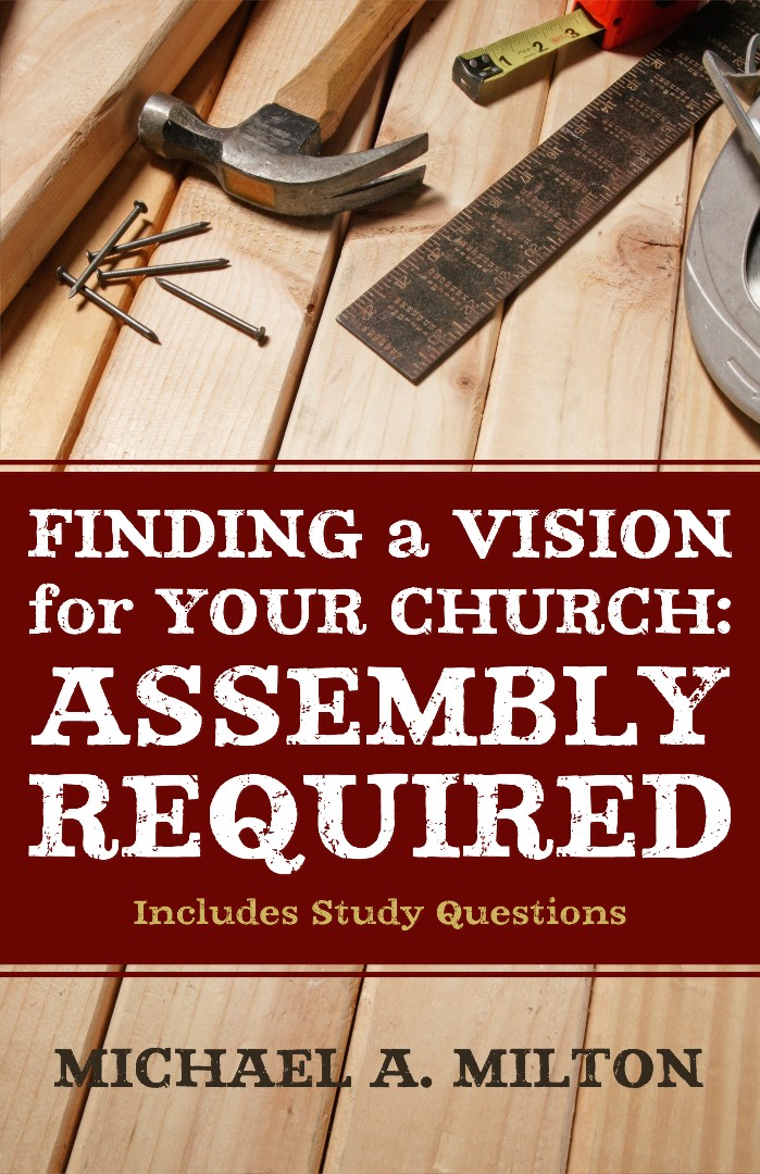 Finding a Vision for Your Church Assembly Required By Michael A Milton