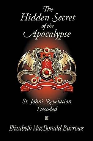 The Hidden Secret of the Apocalypse St John's Revelation Decoded