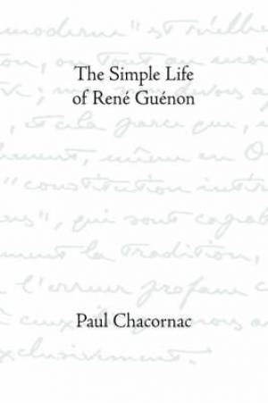 Simple Life of Rene Guenon By Paul Chacornac (Hardback) 9781597310550