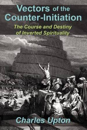 Vectors of the Counter-Initiation By Charles Upton (Paperback)