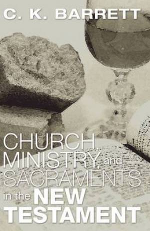 Church Ministry & Sacraments in the New Testament