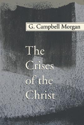 The Crises of the Christ By G Campbell Morgan (Paperback)