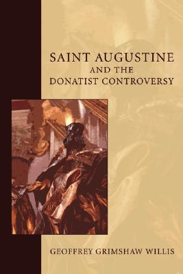 Saint Augustine and the Donatist Controversy By Willis Geoffrey G