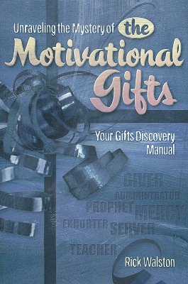 Unraveling The Mystery Of The Motivational Gifts By Rick Walston