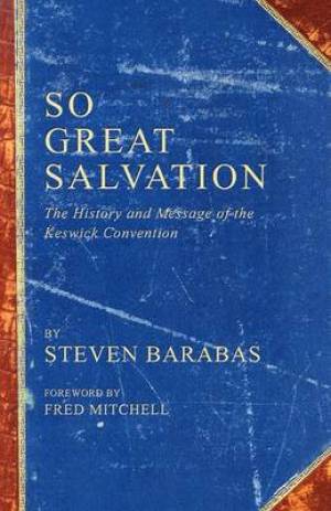 So Great Salvation The History and Message of the Keswick Convention