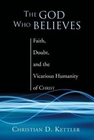 The God Who Believes By Christian Kettler (Paperback) 9781597521888