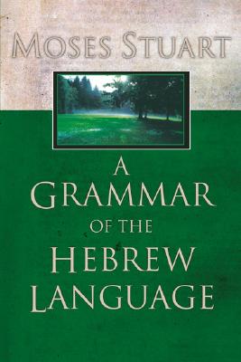 A Grammar of the Hebrew Language By Moses Stuart (Paperback)