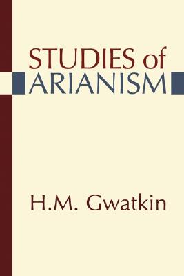 Studies of Arianism By Henry M Gwatkin (Paperback) 9781597521963