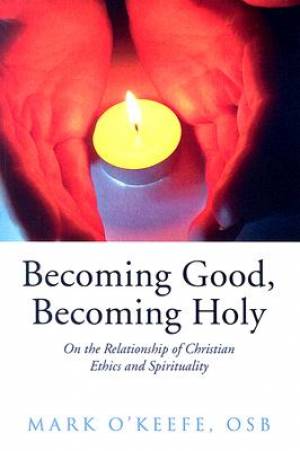 Becoming Good Becoming Holy By Mark O'Keefe (Paperback) 9781597522274