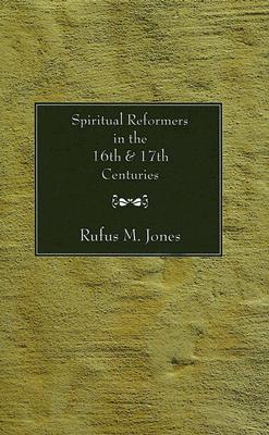 Spiritual Reformers In The 16th And 17th Centuries By Rufus M Jones