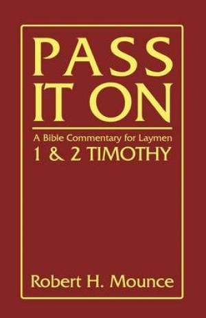 Pass It on A Bible Commentary for Laymen First and Second Timothy