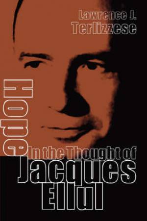 Hope In The Thought Of Jacques Ellul By Lawrence J Terlizzese