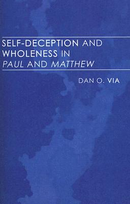 Self-deception And Wholeness In Paul And Matthew By Dan O Via