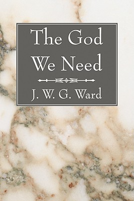 The God We Need By J W G Ward (Paperback) 9781597525220