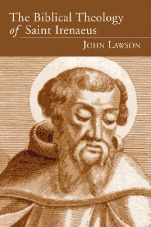 The Biblical Theology of Saint Irenaeus By John Lawson (Paperback)