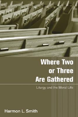 Where Two or Three Are Gathered By Harmon L Smith (Paperback)