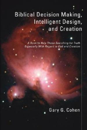 Biblical Decision Making Intelligent Design and Creation (Paperback)