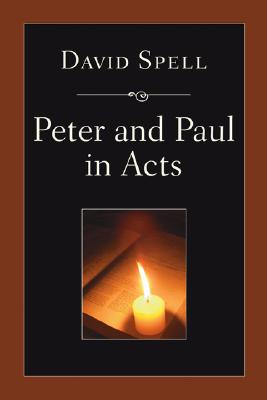 Peter and Paul in Acts A Comparison of Their Ministries By Spell David