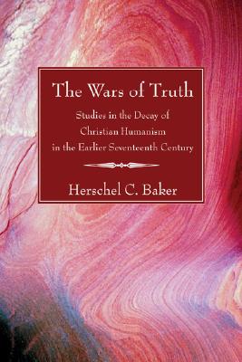 The Wars of Truth By Baker Herschel C (Paperback) 9781597528900