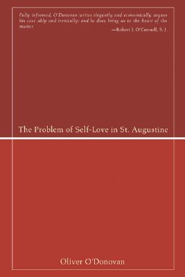 The Problem of Self-Love in St Augustine By O'Donovan Oliver