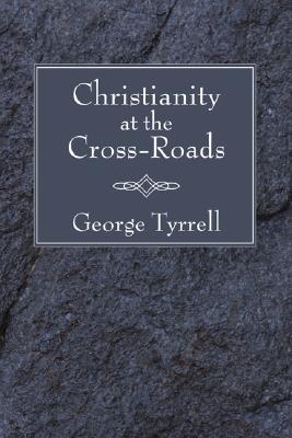 Christianity at the Cross-Roads By George Tyrrell (Paperback)