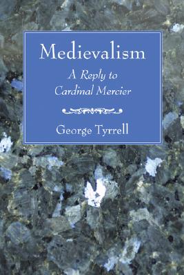 Medievalism A Reply to Cardinal Mercier By George Tyrrell (Paperback)