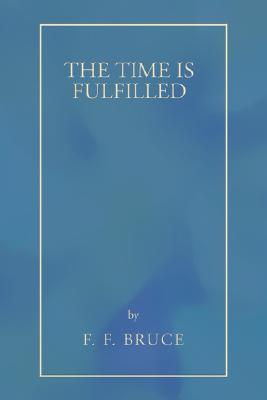 The Time Is Fulfilled By Bruce F F (Paperback) 9781597529815