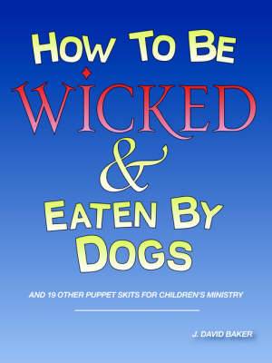 How To Be Wicked And Eaten By Dogs By J David Baker (Paperback)