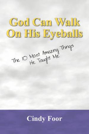 God Can Walk on His Eyeballs By Cindy Foor (Paperback) 9781598007169