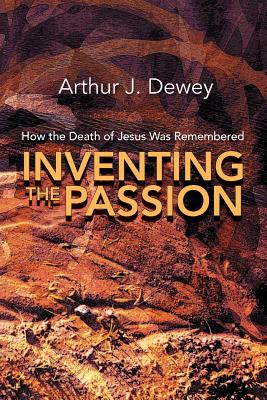 Inventing the Passion How the Death of Jesus Was Remembered