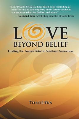 Love Beyond Belief Finding the Access Point to Spiritual Awareness