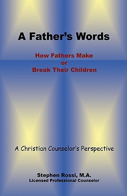 A Father's Words - How Fathers Make or Break Their Children