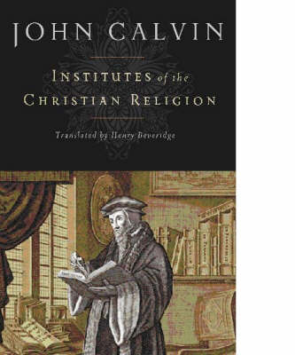 Institutes Of The Christian Religion By John Calvin (Hardback)