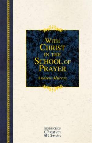 With Christ in the School of Prayer Thoughts on Our Training for the