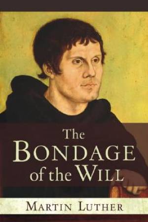 Bondage Of The Will By Martin Luther (Paperback) 9781598562804