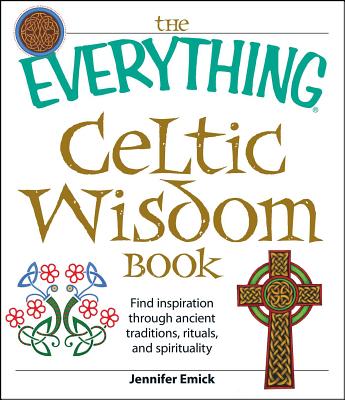 The Everything Celtic Wisdom Book Find Inspiration Through Ancient Tr