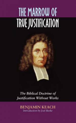 Marrow Of True Justification By Benjamin Keach (Paperback)