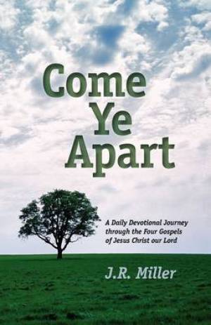 Come Ye Apart Meditations on the Four Gospels By Jame R Miller