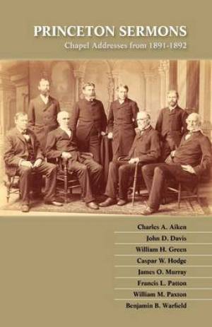 Princeton Sermons Chapel Addresses from 1891-1892 (Paperback)