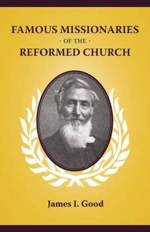 Famous Missionaries of the Reformed Church By James I Good (Paperback)