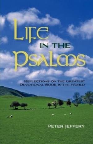 Life in the Psalms Reflections on the Greatest Devotional Book in the