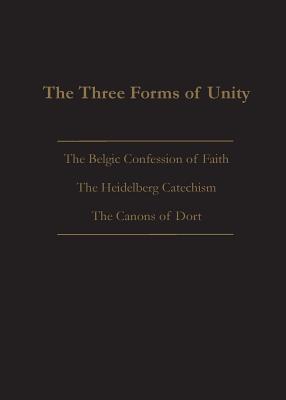 THE THREE FORMS OF UNITY Belgic Confession of Faith Heidelberg Catec