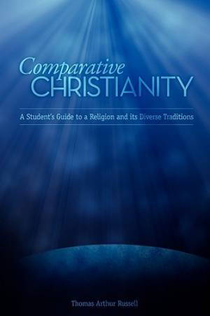 Comparative Christianity A Student's Guide to a Religion and Its Dive