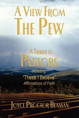 A View from the Pew A Tribute to Pastors By Joyce Proctor Beaman